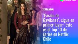 "Pasión de Gavilanes" sigue liderando el ranking: Este es el Top 10 de Netflix de Chile en series