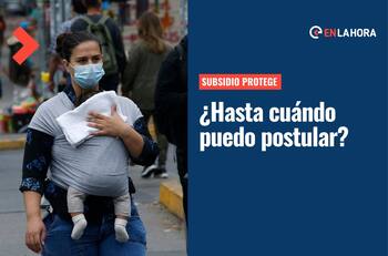 Subsidio Protege: ¿Hasta cuándo se puede postular a este beneficio y cuáles son los requisitos?