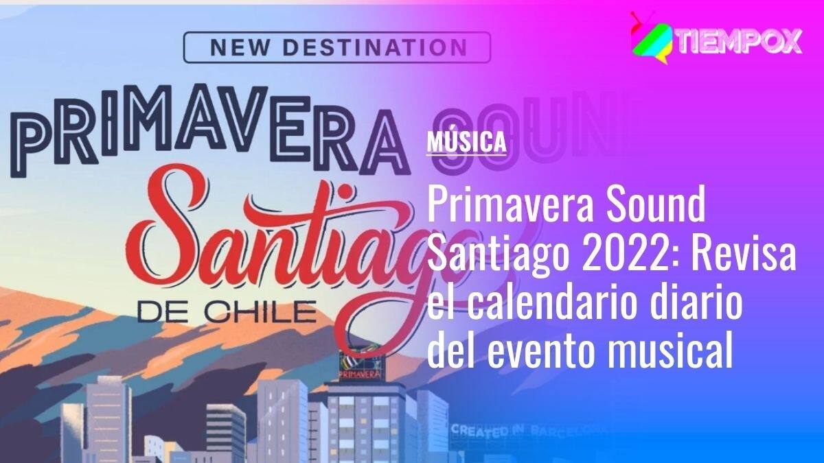 Primavera Sound Santiago 2022: Esta es la programación diaria de los artistas que se presentan en el Parque Bicentenario Cerrillos