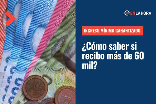 Ingreso Mínimo Garantizado: ¿Cómo saber si recibo más de $60 mil y cuándo se paga el beneficio?