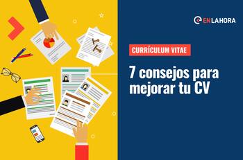 Currículum Vitae: Conoce 7 consejos para mejorar tu CV y las cosas que no debes incorporar en él