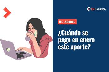 IFE Laboral: ¿Cuándo se pagan los hasta $300 mil de enero?