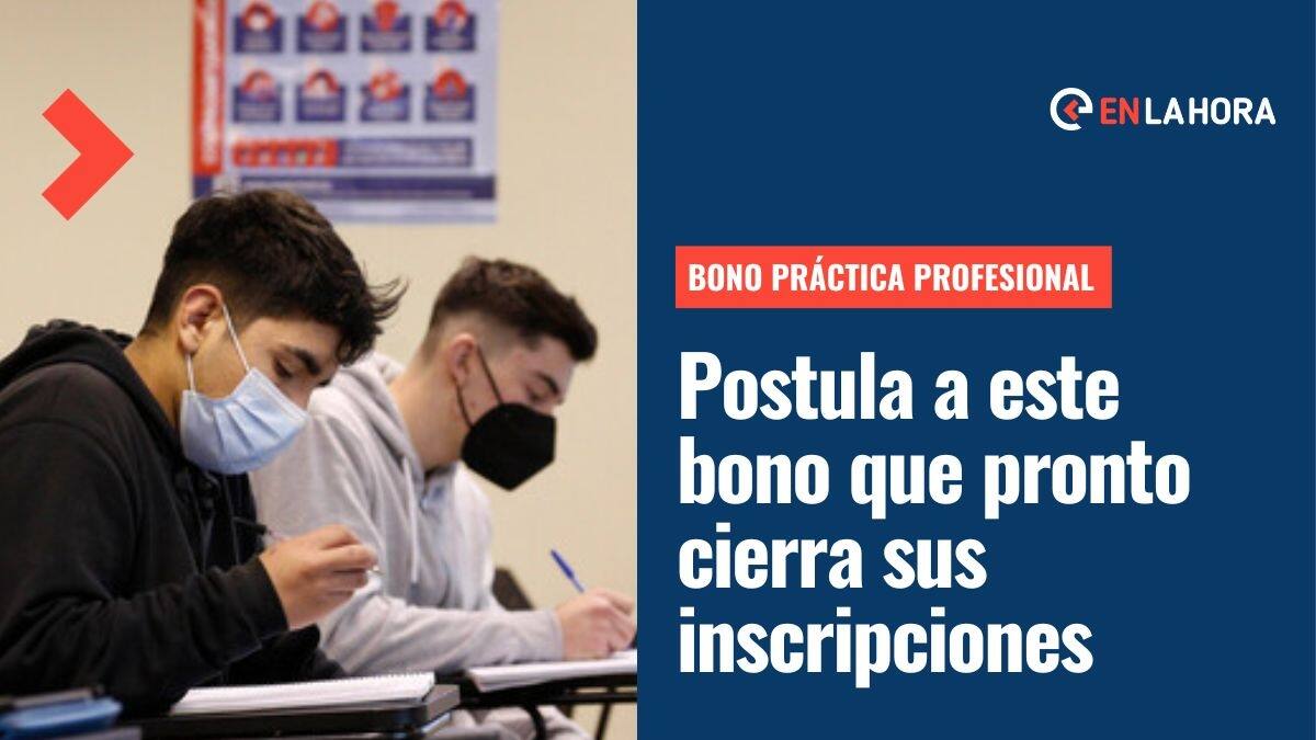 Bono Práctica Profesional: ¿Cómo postular a este beneficio que pronto cierra sus inscripciones?