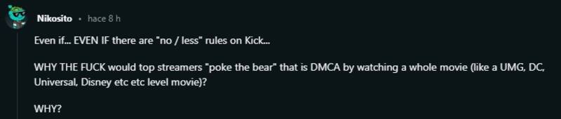 Incluso si... INCLUSO si "no hay/hay menos" reglas en Kick... ¡¿Por qué los principales streamers "provocarían a la fiera" que es la DMCA viendo una película completa?! ¿POR QUÉ?". Créditos: Reddit.