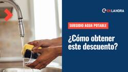 Subsidio Agua Potable: ¿Cómo obtener un descuento en la cuenta del agua y cuál es el monto que recibiré?