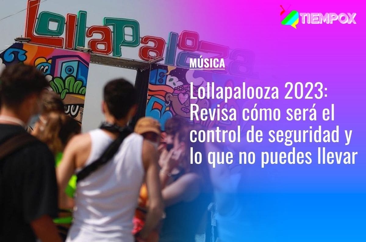 Lollapalooza Chile 2023: Revisa cómo será el control de seguridad y lo que no puedes llevar a Parque Cerrillos