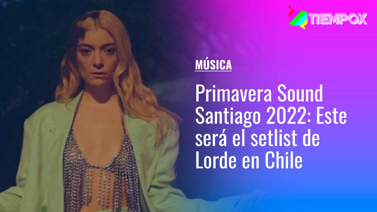 Primavera Sound Santiago 2022: Este será el setlist de Lorde en Chile