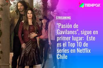 "Pasión de Gavilanes" sigue liderando el ranking: Este es el Top 10 de Netflix de Chile en series