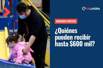 Subsidio Protege comienza pagos hoy: ¿Quiénes pueden recibir $600 mil y cuándo son los próximos pagos?