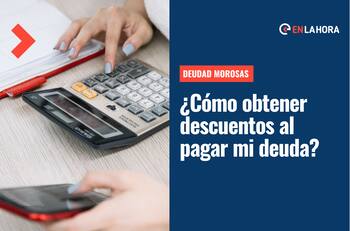 Deudas morosas: Revisa cómo puedes obtener hasta un 80% de descuento para pagar una deuda