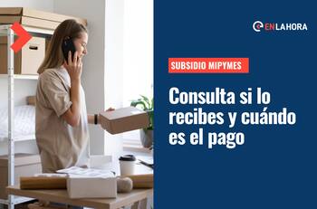 Subsidio Mipymes: Revisa si eres beneficiario, la fecha de pago y cuándo aumentaría su monto