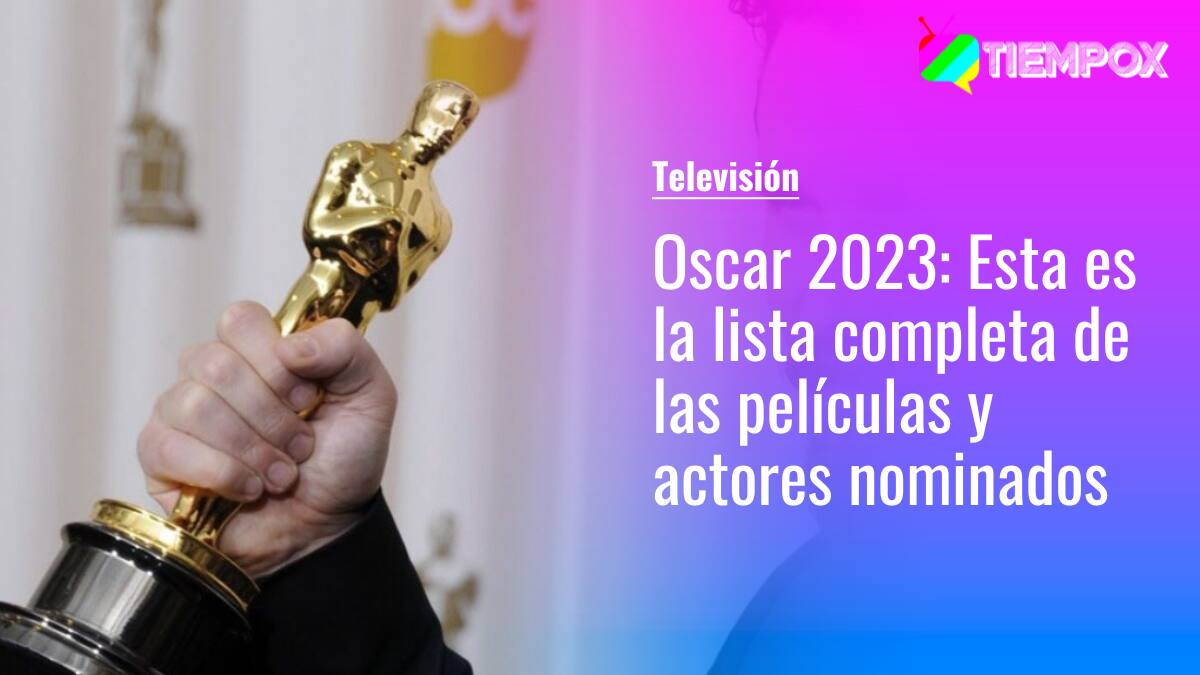 Premios Oscar 2023: Esta es la lista completa de las películas y actores nominados