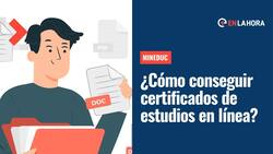Mineduc | ¿Cómo solicitar certificados de estudios a través de internet?