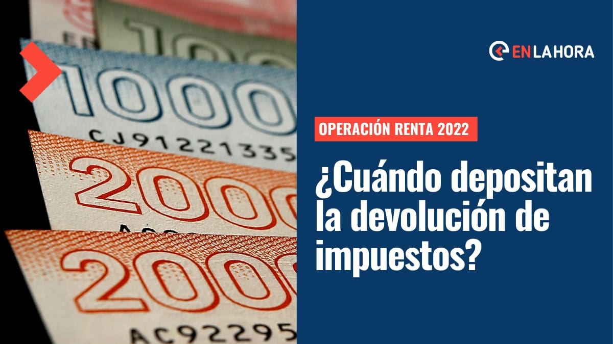 Operación Renta 2022: Revisa fechas de pago de la devolución de impuestos y cómo hacer el trámite