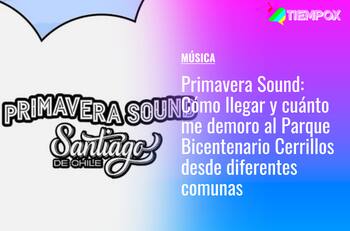 Primavera Sound Santiago 2022: Cómo llegar y cuánto me demoro al Parque Bicentenario Cerrillos desde diferentes comunas de Santiago