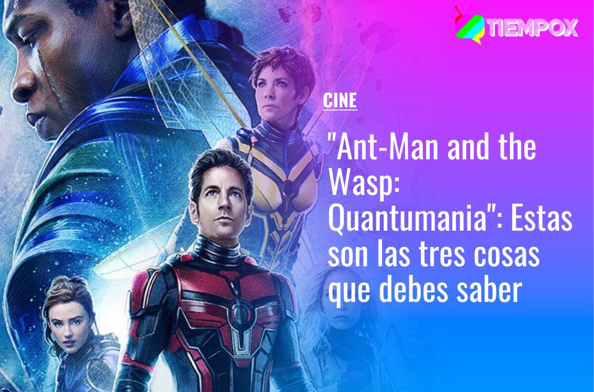"Ant-Man and the Wasp: Quantumania": Estas son las tres cosas que debes saber sobre la nueva película de Marvel