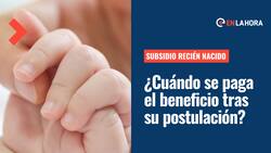 Subsidio Familiar al Recién Nacido: ¿Cuánto se demora el pago del beneficio desde que se postula?