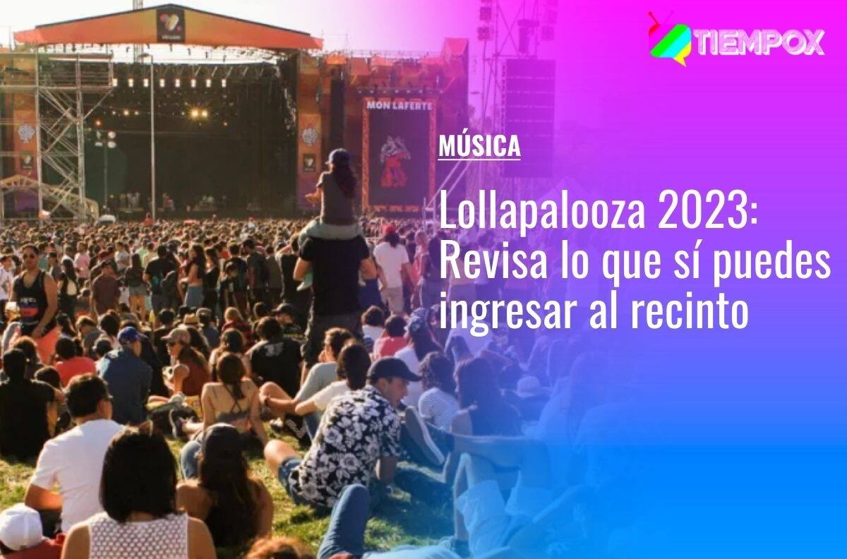Lollapalooza Chile 2023: Revisa los objetos que sí puedes llevar a Parque Cerillos