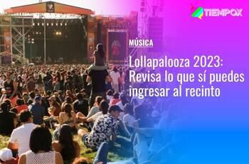 Lollapalooza Chile 2023: Revisa los objetos que sí puedes llevar a Parque Cerillos