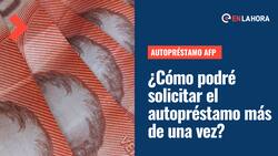 Autopréstamo AFP: ¿Se podrá pedir más de una vez y qué pasa si no lo devuelvo según el proyecto?