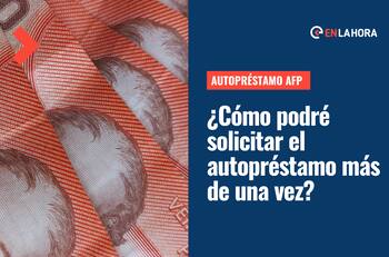 Autopréstamo AFP: ¿Se podrá pedir más de una vez y qué pasa si no lo devuelvo según el proyecto?