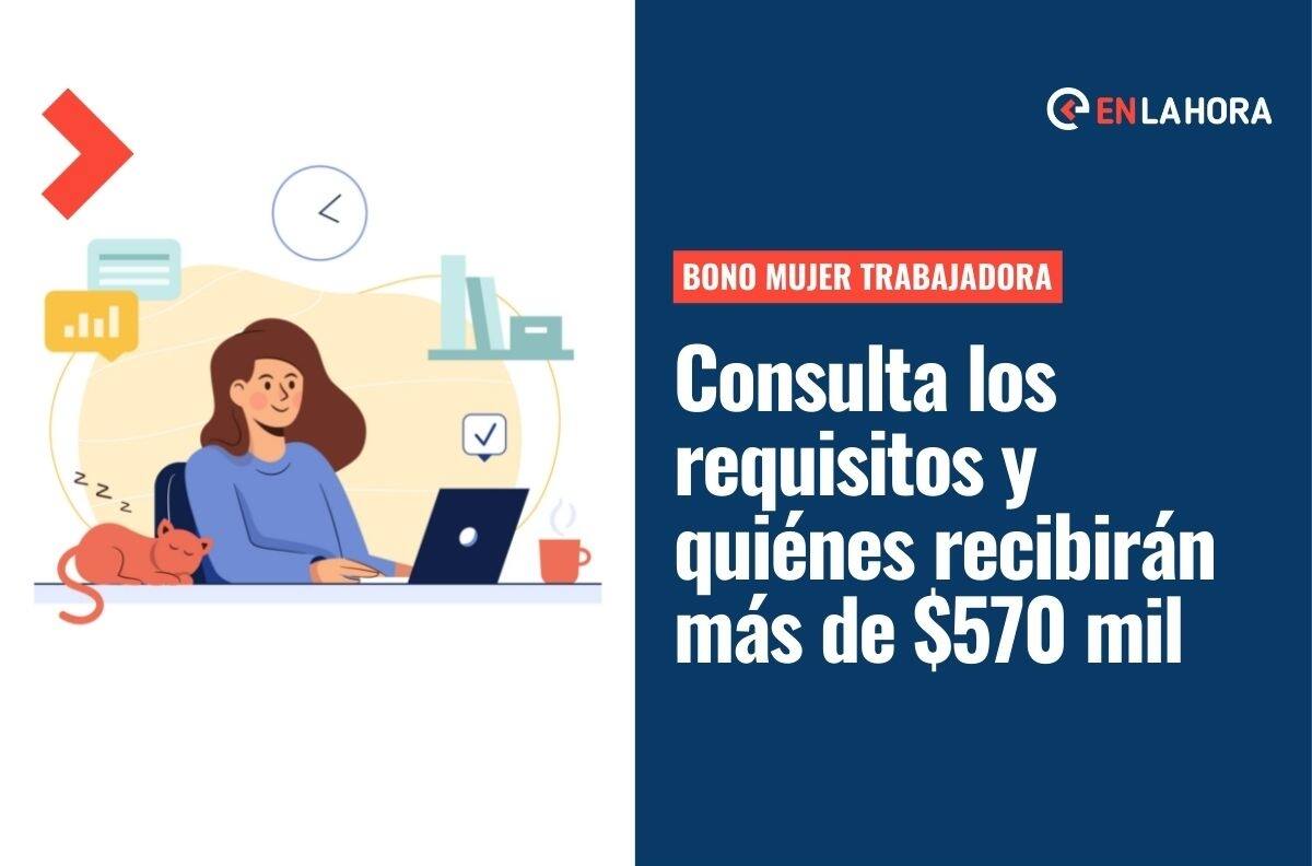 Bono Mujer Trabajadora: ¿Quiénes pueden recibir más de $570 mil con este beneficio?