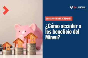 Subsidios Habitacionales: ¿Cómo acceder a los diversos beneficios que entrega el Minvu?