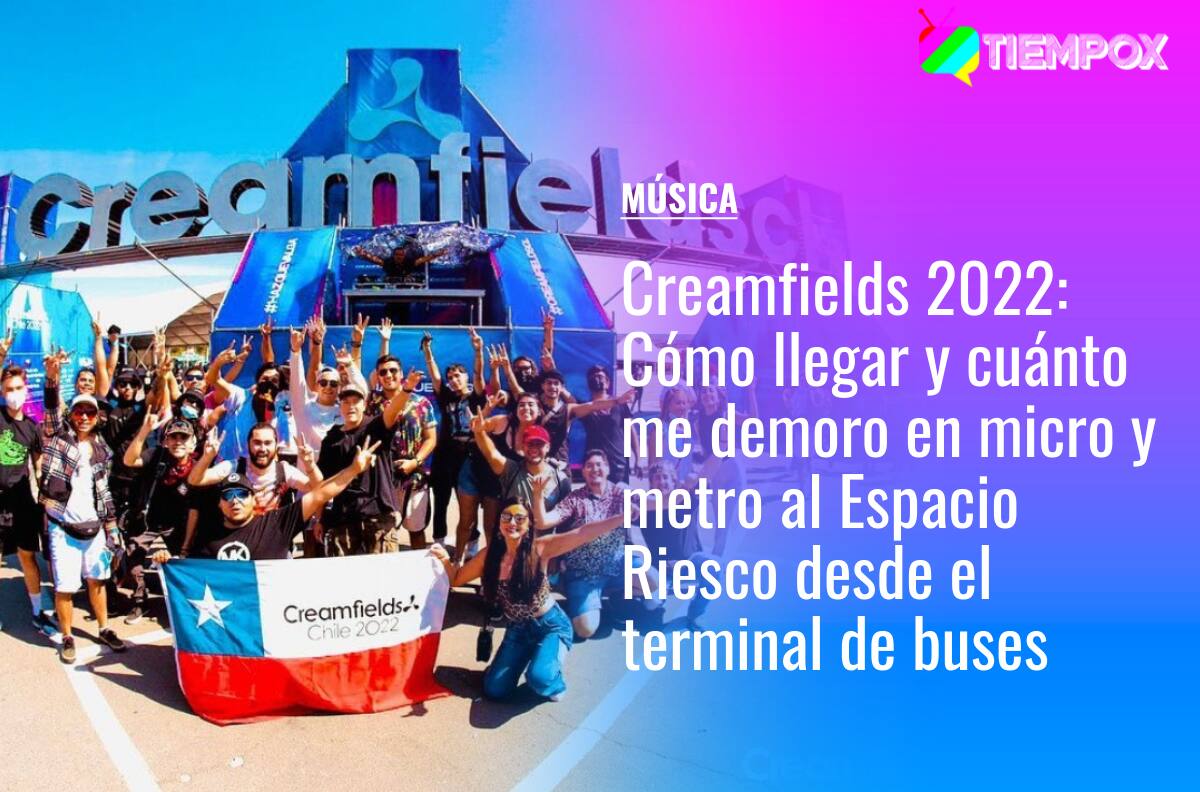 Creamfields 2022: Cómo llegar y cuánto me demoro en micro y metro a Espacio Riesco desde el terminal de buses