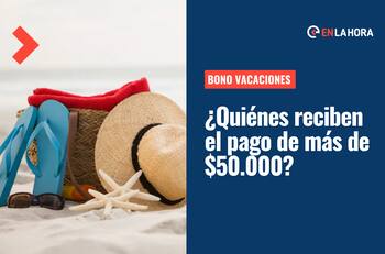 Bono Vacaciones: Revisa cuándo se pagará y quiénes podrán recibir más de $50.000