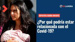 Hepatitis Aguda Infantil: ¿Por qué esta enfermedad podría estar vinculada al Covid-19?