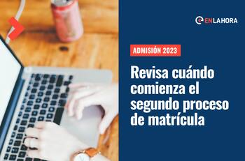 Proceso de matrícula 2023: ¿Cuándo comienza la segunda etapa de la admisión a la educación superior?