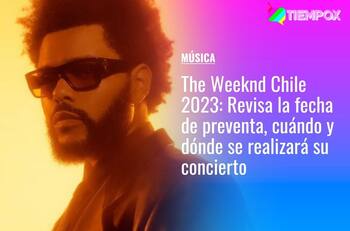 The Weeknd Chile 2023: Revisa la fecha de preventa, cuándo y dónde se realizará su concierto