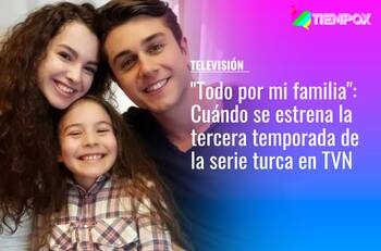 "Todo por mi familia": Cuándo se estrena la tercera temporada de la serie turca en TVN