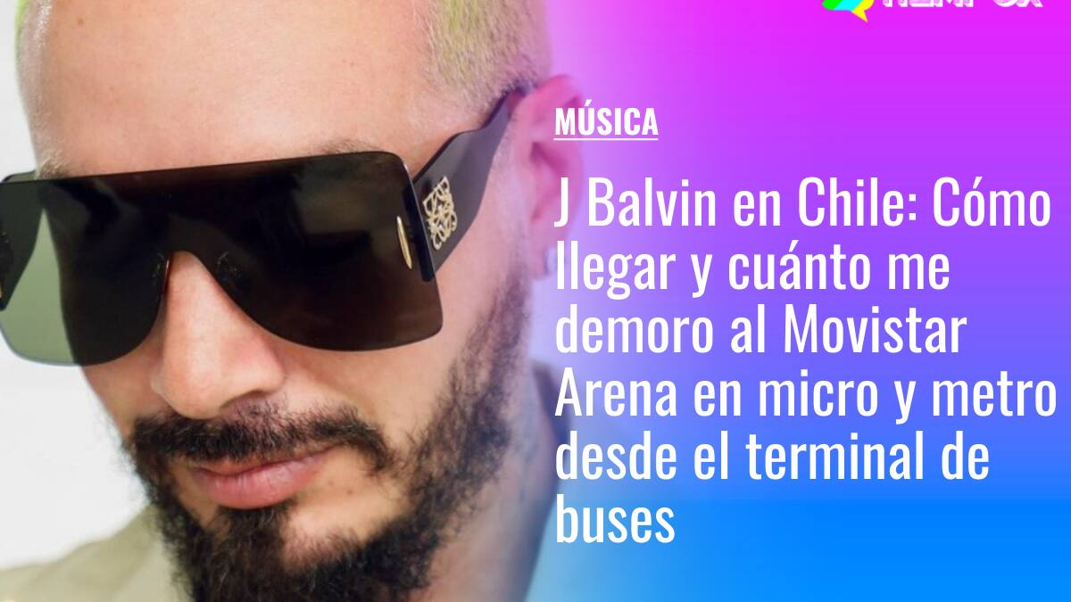 J Balvin en Chile: Cómo llegar y cuánto me demoro al Movistar Arena en micro y metro desde el terminal de buses