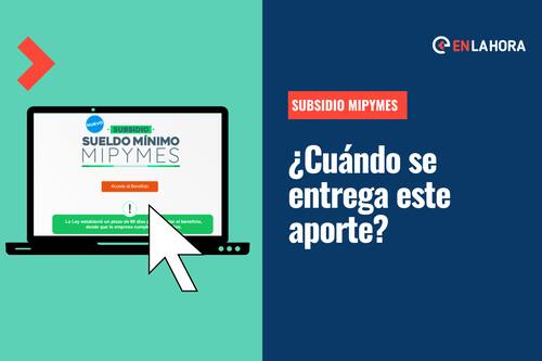 Subsidio Mipymes: ¿Cuándo se entrega este beneficio y por qué motivo podría incrementar?