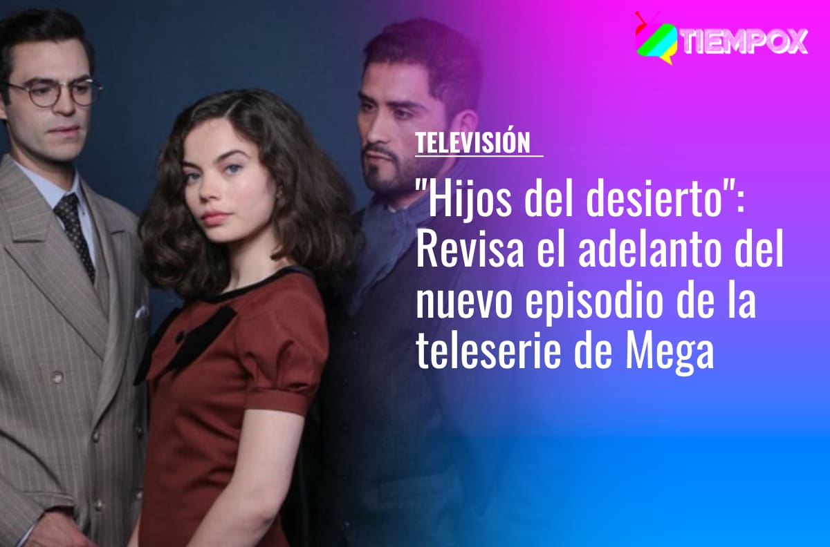 "Hijos del desierto": Revisa acá el adelanto del capítulo del jueves 20 de octubre de la teleserie de Mega
