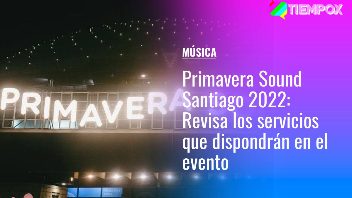 Primavera Sound Santiago 2022: Revisa todos los servicios que la organización dispondrá en Parque Bicentenario Cerrillos
