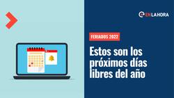 Feriados 2022: Revisa aquí cuáles son las fechas de descanso y cuándo será el próximo día libre