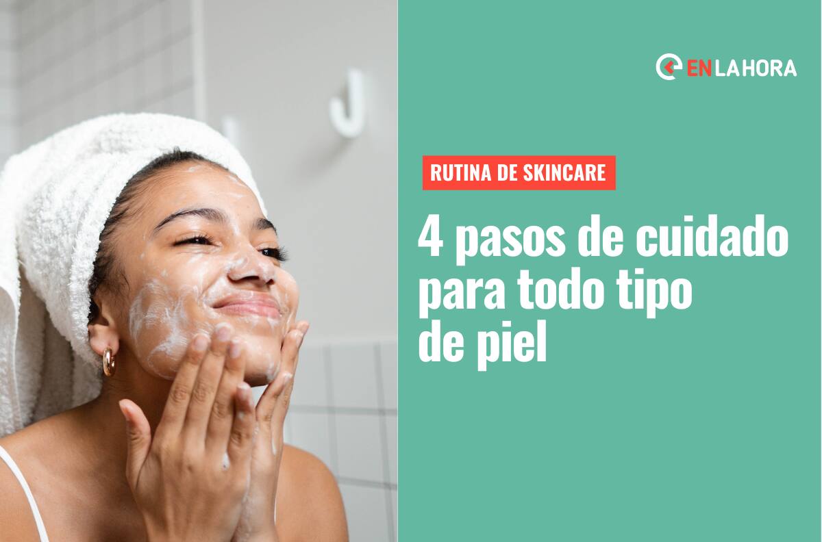 Rutina de Skincare: ¡Estos son los 4 pasos que debes seguir para cuidar todo tipo de piel!