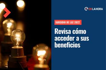 Subsidio Luz 2022: ¿En qué consiste, quiénes pueden postular y cómo saber si soy beneficiario?
