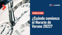 Cambio de Hora: ¿Cuándo comienza a regir el nuevo horario de verano este 2022?