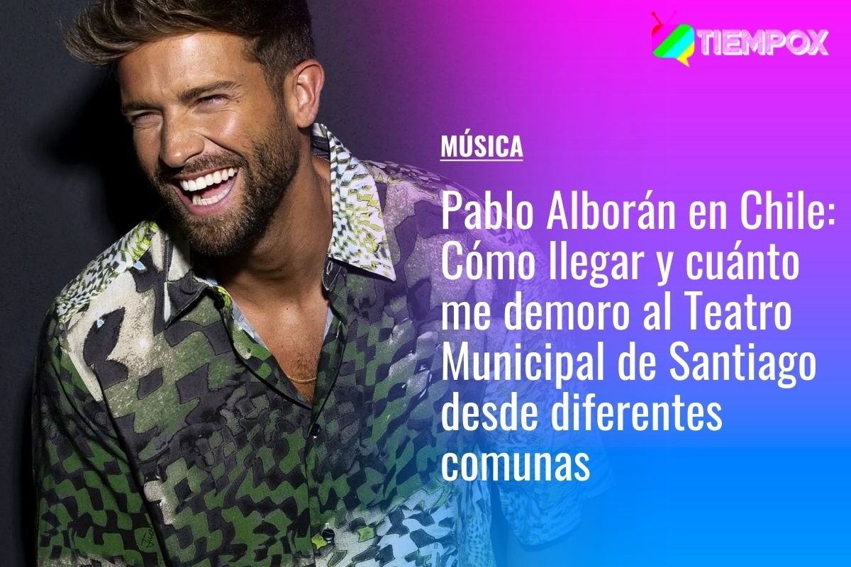 Pablo Alborán en Chile: Cómo llegar y cuánto me demoro al Teatro Municipal de Santiago desde diferentes comunas de Santiago