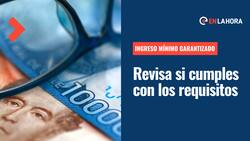 Ingreso Mínimo Garantizado: Revisa si comples con los requisitos y cómo postular al IMG