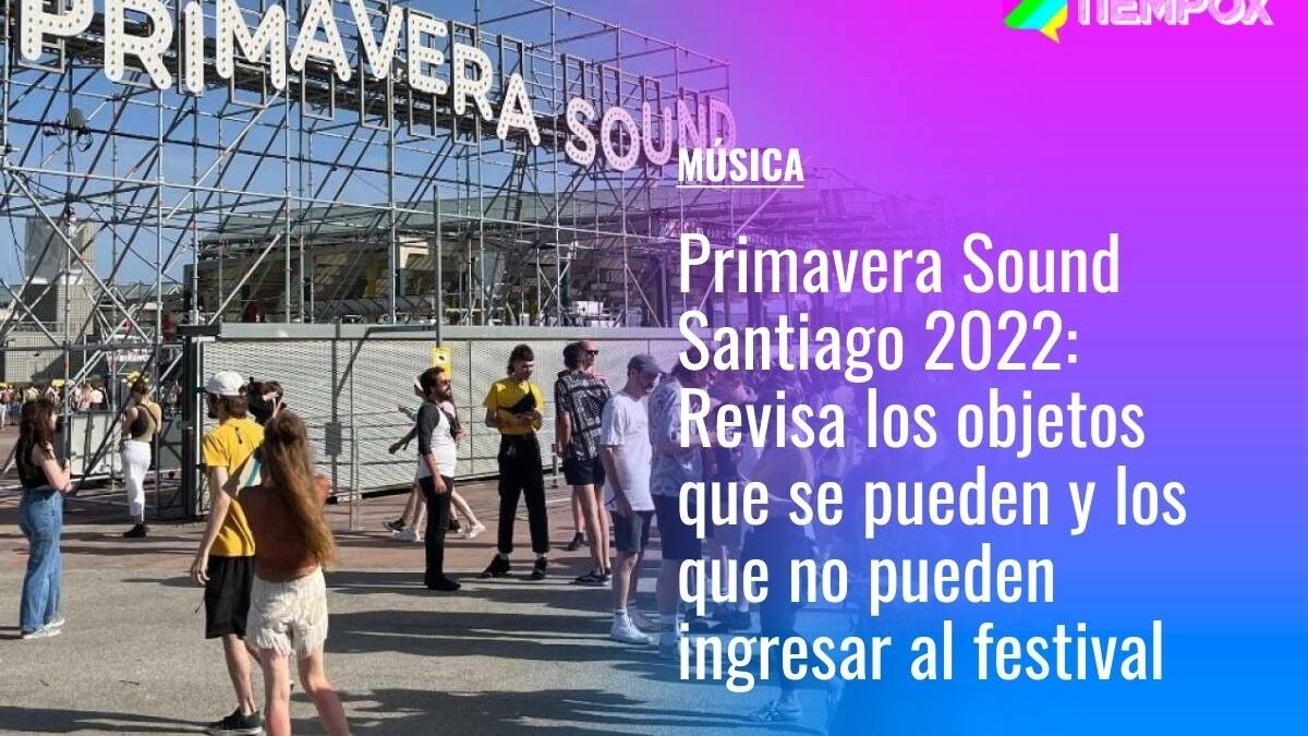 Primavera Sound Santiago 2022: Revisa los objetos que puedes y no puedes llevar al Parque Bicentenario de Cerrillos