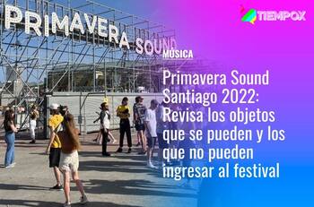 Primavera Sound Santiago 2022: Revisa los objetos que puedes y no puedes llevar al Parque Bicentenario de Cerrillos