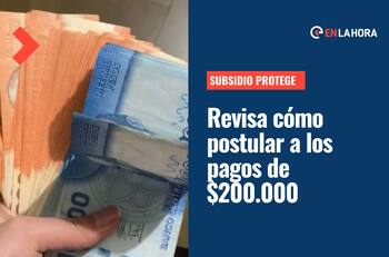 Subsidio Protege: Conoce cómo puedes postular a los $200 mil y quiénes podrán recibir este monto