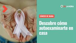 Cáncer de mama: Conoce cómo realizar el autoexamen en tu hogar y en qué debes fijarte