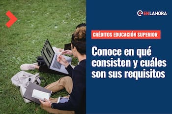 Créditos para la Educación Superior: Conoce en qué consisten y cuáles son sus requisitos