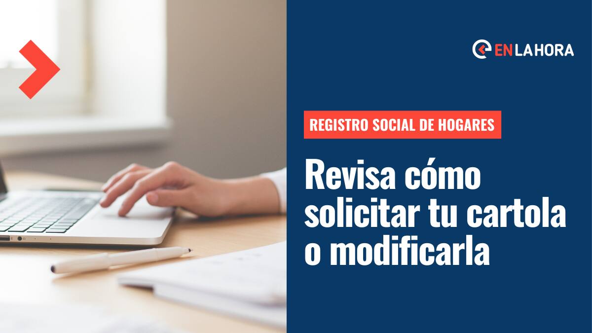 Registro Social de Hogares: Revisa cómo inscribirte en el RSH y cómo hacer cambios en tu cartola