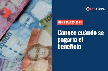 Bono Marzo 2023: ¿Cuándo se comienza a pagar este año y qué monto se entregaría?
